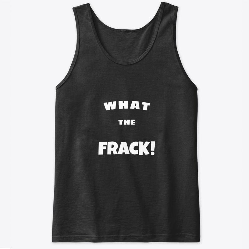 What The Frack! Shirt design