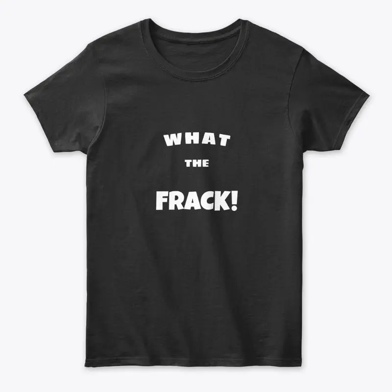 What The Frack! Shirt design